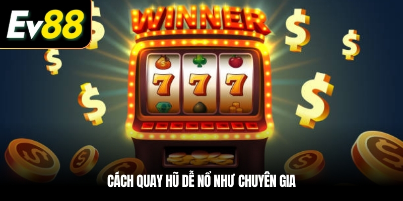 Cách quay hũ dễ nổ như chuyên gia