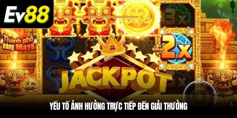 Yếu tố ảnh hưởng trực tiếp đến giải thưởng