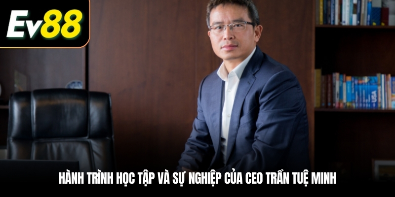 Hành trình học tập và sự nghiệp của CEO Trần Tuệ Minh