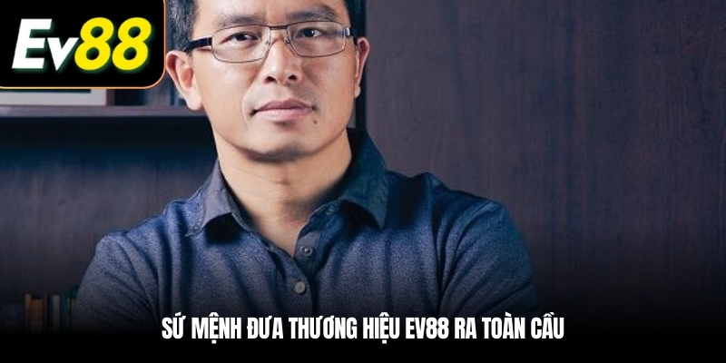 Sứ mệnh đưa thương hiệu EV88 ra toàn cầu