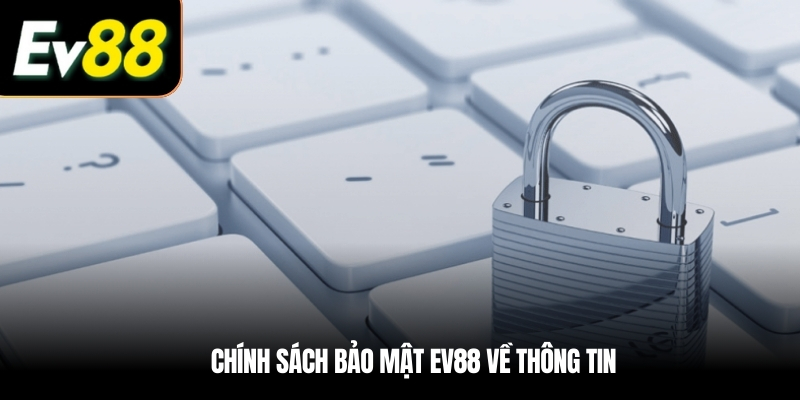 Chính sách bảo mật EV88 về thông tin