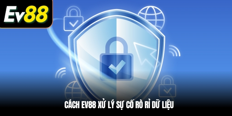 Cách EV88 xử lý sự cố rò rỉ dữ liệu