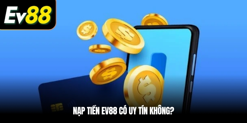 Nạp tiền EV88 có uy tín không?