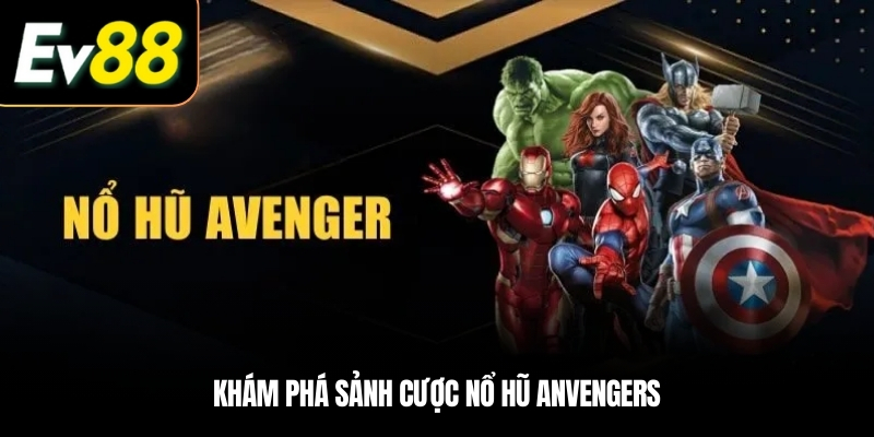 Khám phá sảnh cược Nổ hũ Anvengers