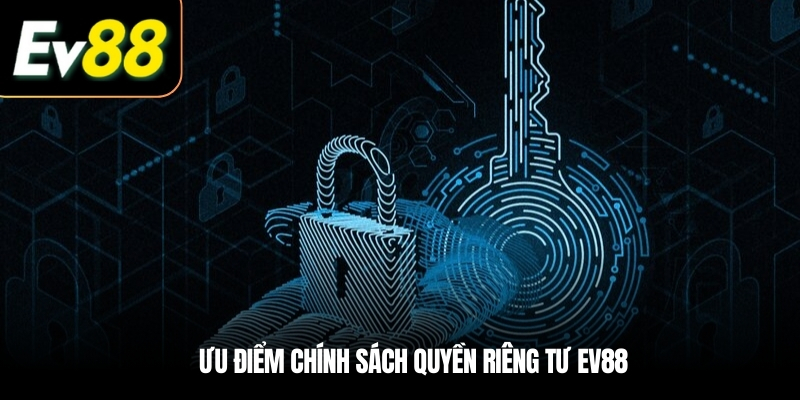 Ưu điểm chính sách quyền riêng tư EV88