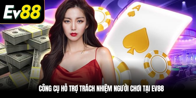 Công cụ hỗ trợ trách nhiệm người chơi tại EV88