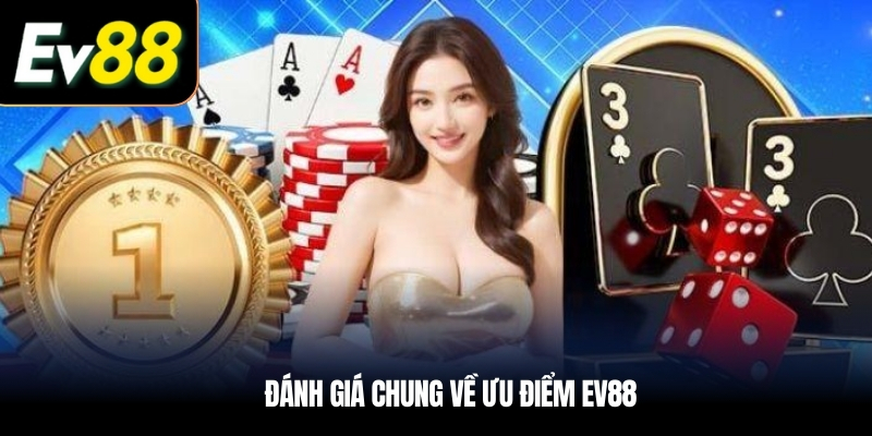 Đánh giá chung về ưu điểm EV88